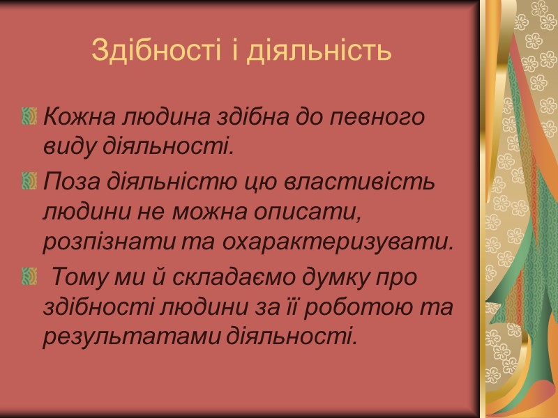 Здібності і діяльність Кожна людина здібна до певного виду діяльності.  Поза діяльністю цю